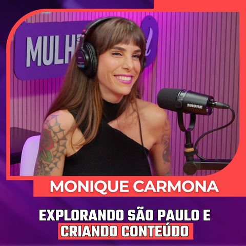 Mulheres Pod #096 | MONIQUE CARMONA - Explorando São Paulo e Criando Conteúdo