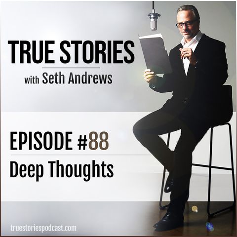 True Stories #88 - Deep Thoughts