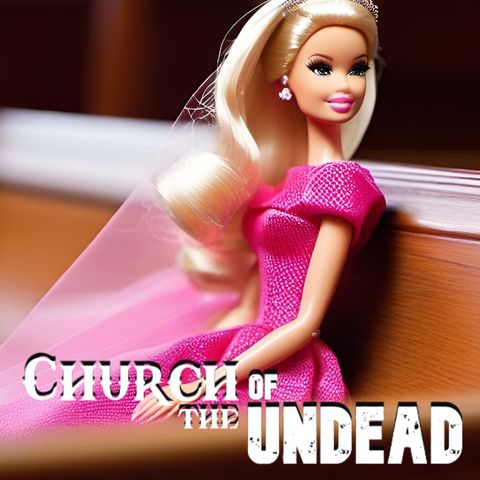 “A BIBLICAL LESSON FROM BARBIE” #ChurchOfTheUndead
