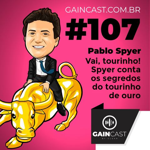 GainCast#107 - Fenômeno na internet, Pablo Spyer conta os segredos do tourinho de ouro