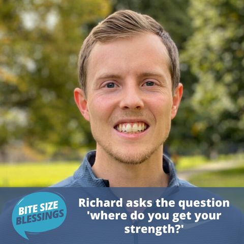 Richard asks the question 'where do you get your strength?'
