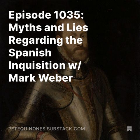 Episode 1035: Myths and Lies Regarding the Spanish Inquisition w/ Mark Weber