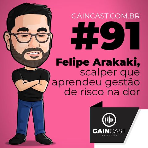 GainCast#91 - Felipe Arakaki é um scalper que aprendeu gestão de risco na dor