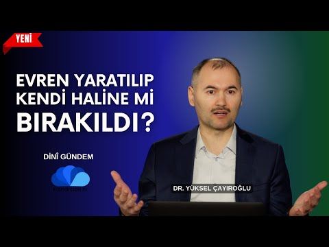 ALLAH (cc) EVRENİ YARATILIP KENDİ HALİNE Mİ BIRAKTI - DİNİ GÜNDEM - DR. YÜKSEL ÇAYIROĞLU