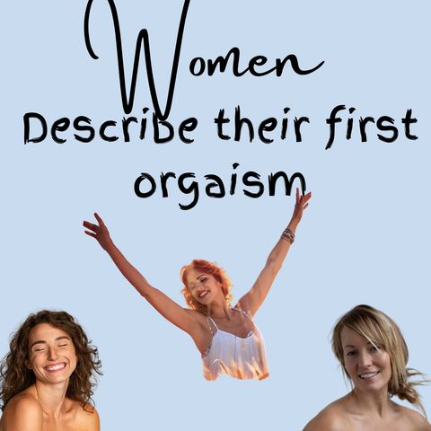 Describing Their First Orgasm.