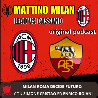 MILAN-ROMA DECIDE PRESENTE E FUTURO - LEAO vs CASSANO | Mattino Milan