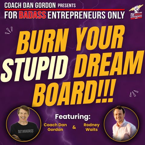 Burn Your Stupid Dream Board & Take Action - Coach Dan & Rodney