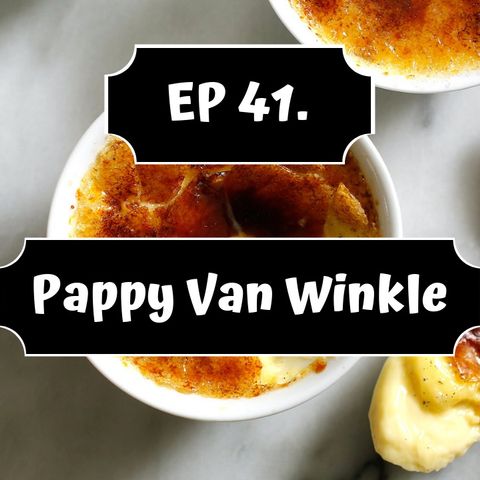 Ep 41: Pappy Van Winkle
