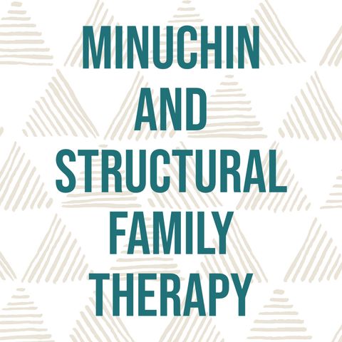 Minuchin and Structural Family Therapy (Deep Dive)(2018 Rerun)