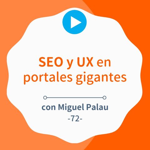 Trabajar el SEO y UX de portales gigantes, con Miguel Palau #72