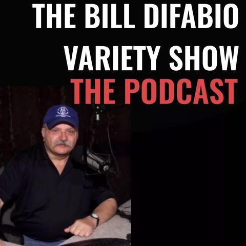 The Bill DiFabio Variety Show the Podcast - Episode 41