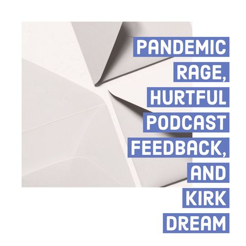 Pandemic Rage, Hurtful Podcast Feedback, and Kirk Dream