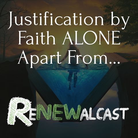 Justification by Faith ALONE Apart From...