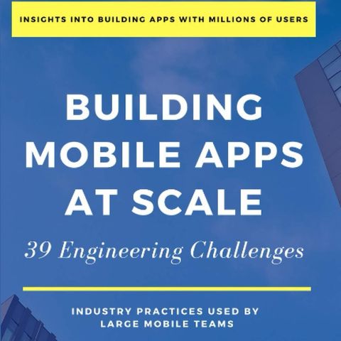 Building Mobile Apps at Scale: 39 Engineering Challenges