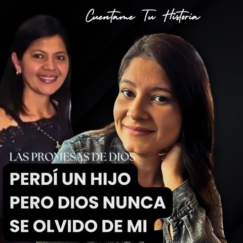 Perdí a mi Hijo pero Dios nunca se Olvidó de Mí | Cuéntame tu Historia Podcast