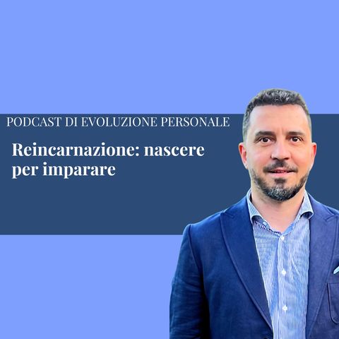 Episodio 316 - Reincarnazione: nascere per imparare