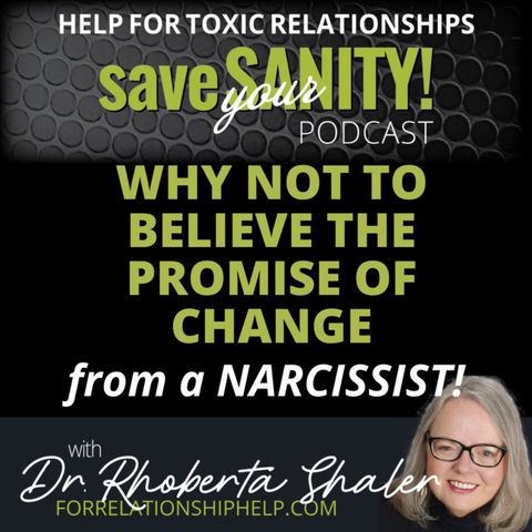 Why Not To Believe The Promise Of Change From A Narcissist - Dr. Rhoberta Shaler