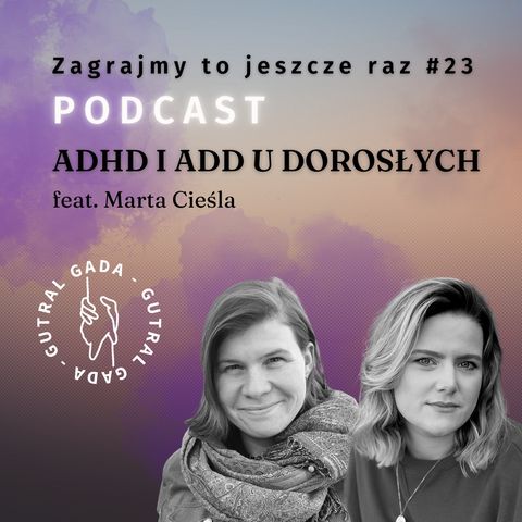 ADHD i ADD u dorosłych. Rozmowa z Martą Cieślą (Zagrajmy to jeszcze raz #23)