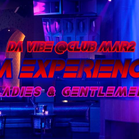 WELCOME TO "DA VIBE" @ CLUB Mar2 - COME ENJOY THE EXPERIENCE: LIVE NOW