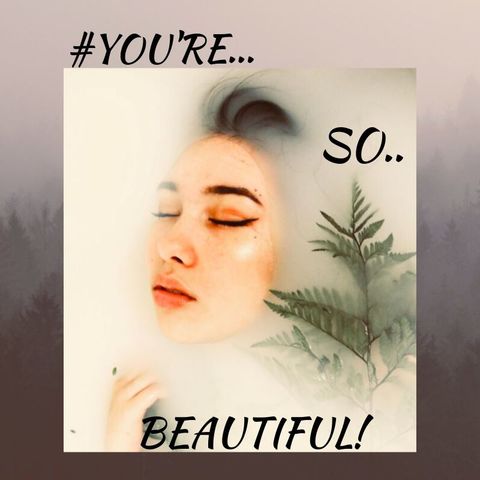 #YOU'RE SO BEAUTIFUL!!