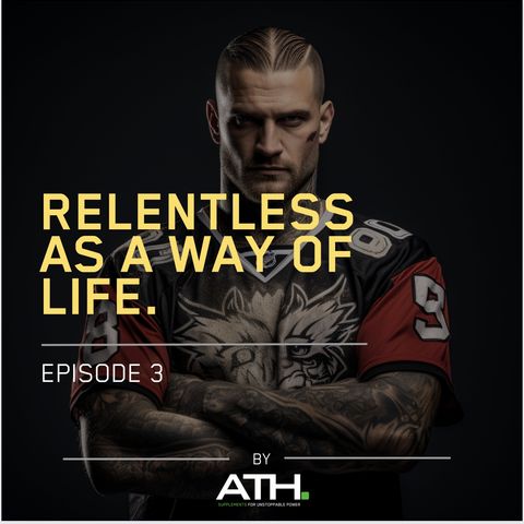 Episode 3- Relentless as a Way of Life.