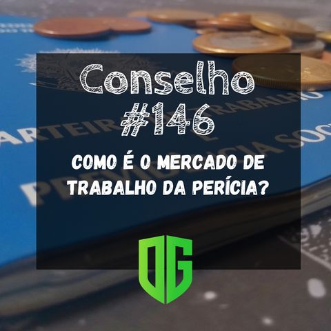 Conselho #146 - Como é o mercado de trabalho da Perícia?