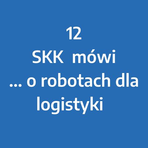 Odcinek 12 – SKK mówi... o robotyzacji procesów logistycznych