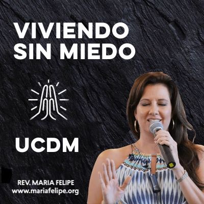 [CHARLA] Viviendo Sin Miedo - UCDM - Maria Felipe
