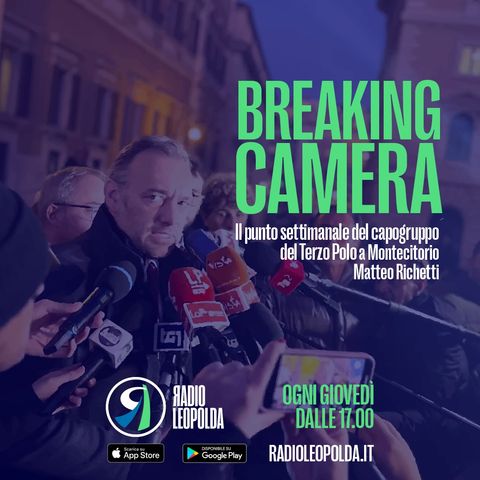 Breaking Camera - Il punto settimanale da Montecitorio di Matteo Richetti del 16 Marzo 2023