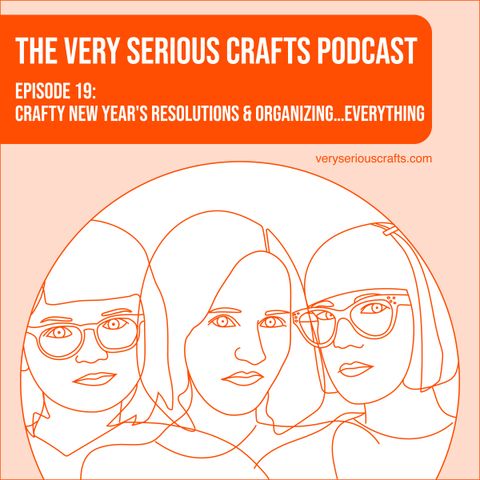 S1E19: Crafty New Year's Resolutions and Organizing...Everything