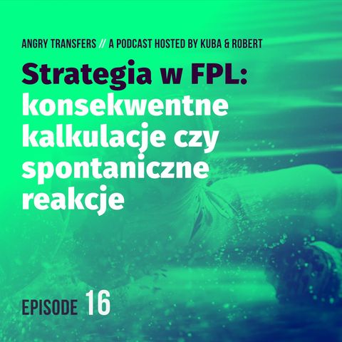 #16 Strategia w FPL. Konsekwentne kalkulacje czy spontaniczne reakcje
