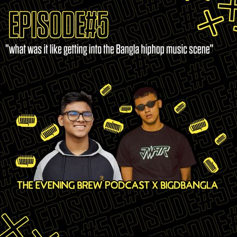 "What was it like getting into the bangla hiphop music scene" Bigdbangla | The Evening Brew Podcast