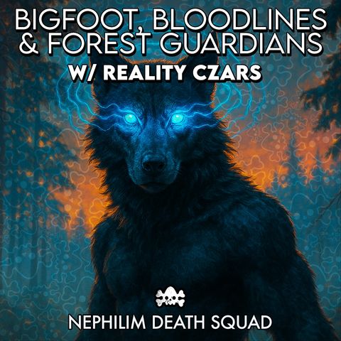 173: Bigfoot Bloodlines & Forest Guardians w/ Reality Czars
