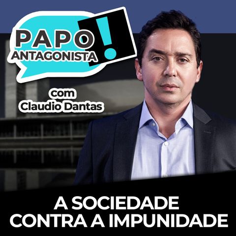 A SOCIEDADE CONTRA A IMPUNIDADE - Papo Antagonista com Claudio Dantas, Helena Mader e convidados