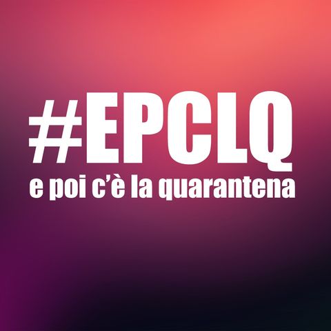 Episodio 3 - #EPCLQ - E Poi C'è La Quarantena