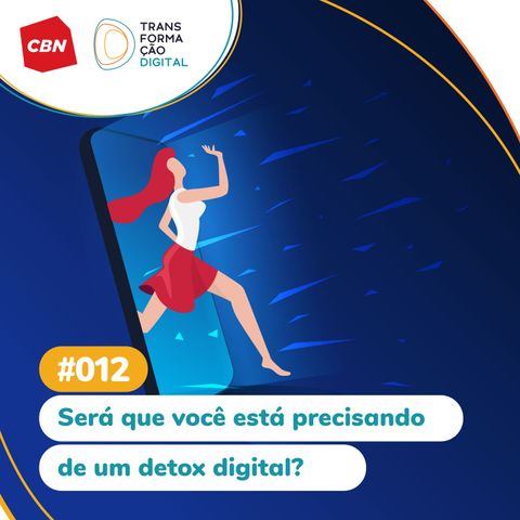 Transformação Digital CBN #12 - Será que você está precisando de um detox digital?