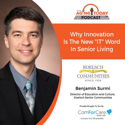 7/18/22: Benjamin Surmi from Koelsch Communities | Why Innovation Is The New "IT" word in Senior Living | Aging Today with Mark Turnbull