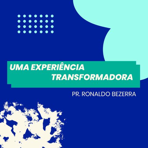 Uma experiência transformadora // pr. Ronaldo Bezerra