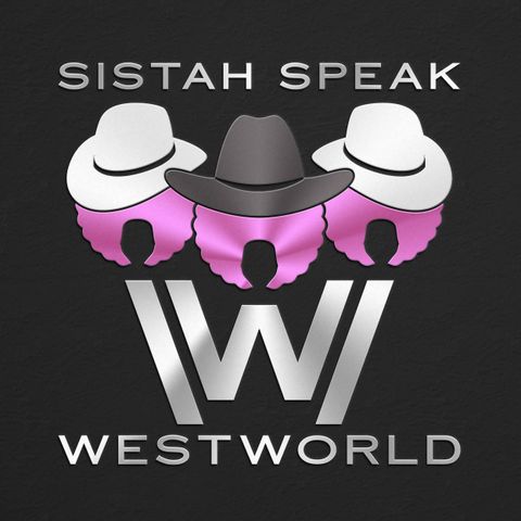 010 Sistah Speak Westworld (S2E10)