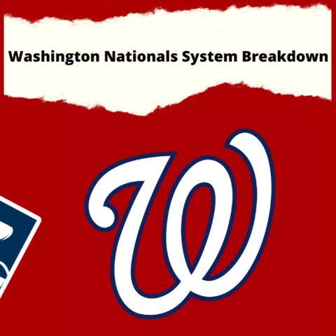 The Prospect Pod- Washington Nationals System Breakdown