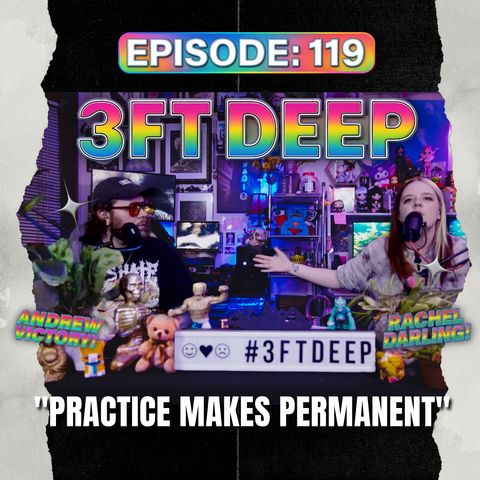 3FT DEEP| EP. 119 | Practice makes Permanent