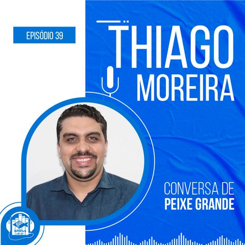 Thiago Moreira | Conversa de Peixe Grande