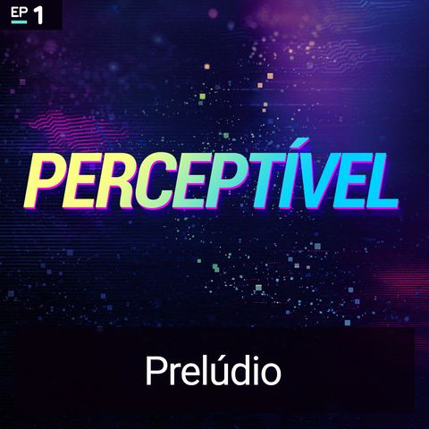 #Perceptível 1 — Prelúdio (Marcos Félix)