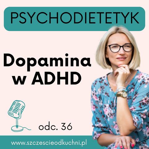 036: Dopamina w ADHD - jak poczuć się lepiej bez jedzenia, używek i elektroniki?