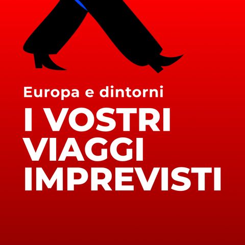 I vostri viaggi assurdi: imprevisti, misteri e viaggi-clone. Europa (e dintorni)