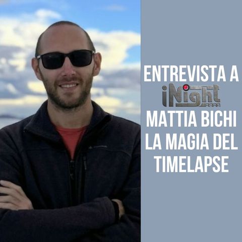 [iNight 2023] Entrevista a Mattia Bichi. La magia del timelapse