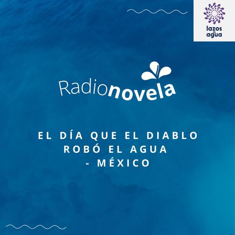 Radionovela El día que el diablo que robó el agua - México