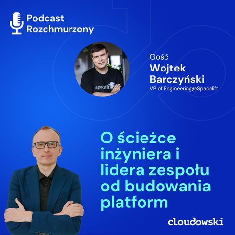 #24 - O ścieżce inżyniera i lidera zespołu od budowania platform z Wojtkiem Barczyńskim