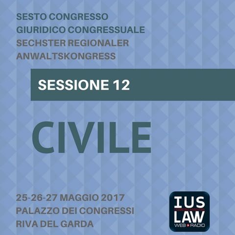 Sessione 12 - Civile - VI Congresso Giuridico Distrettuale Rovereto - Trento - Bolzano