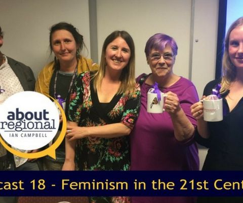 Feminism in the 21st Century - About Regional with Ian Campbell Episode 18